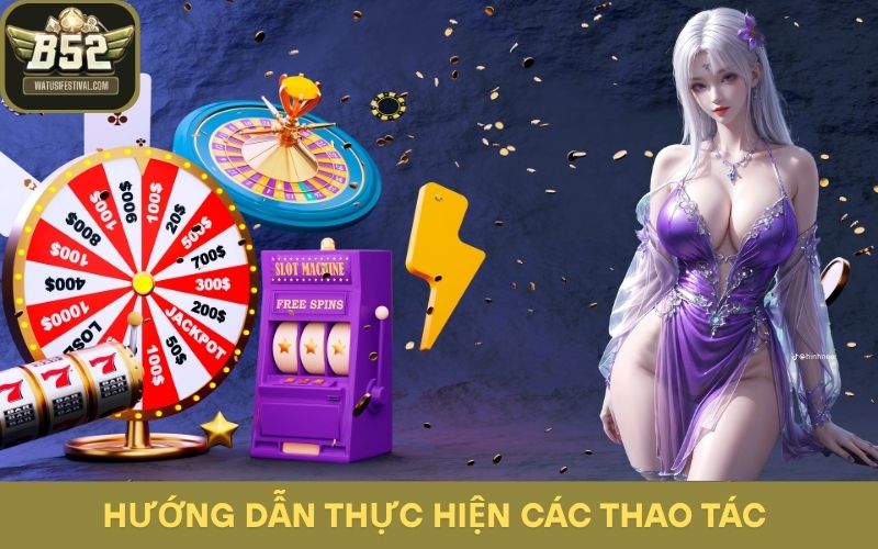 Hướng dẫn thực hiện các thao tác tại cổng game B52
